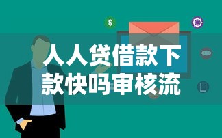 人人贷借款下款快吗审核流程解析 人人贷借款下款快吗审核流程解析