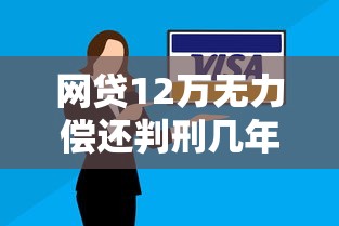 网贷12万无力偿还判刑几年详解 网贷12万无力偿还判刑几年详解