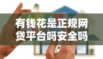 有钱花是正规网贷平台吗安全吗 有钱花是正规网贷平台吗安全吗