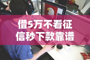 借5万不看征信秒下款靠谱吗 借5万不看征信秒下款靠谱吗