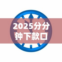 2025分分钟下款口子最新推荐 2025分分钟下款口子最新推荐