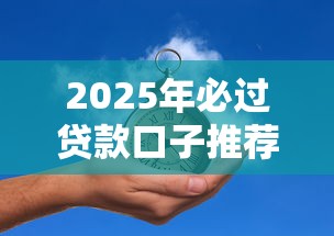 2025年必过贷款口子推荐
