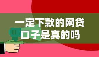 一定下款的网贷口子是真的吗 一定下款的网贷口子是真的吗