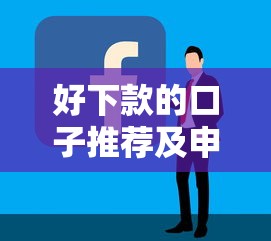 好下款的口子推荐及申请攻略 好下款的口子推荐及申请攻略