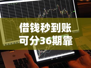 借钱秒到账可分36期靠谱平台