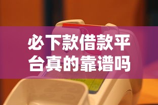 必下款借款平台真的靠谱吗 必下款借款平台真的靠谱吗