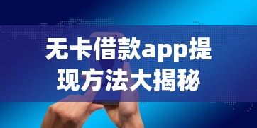 无卡借款app提现方法大揭秘