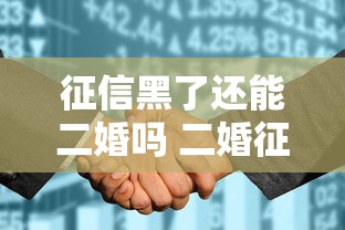 征信黑了还能二婚吗 二婚征信影响解析