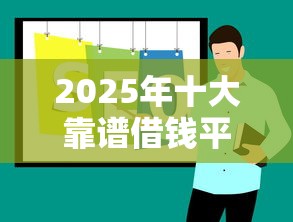 2025年十大靠谱借钱平台推荐 2025年十大靠谱借钱平台推荐