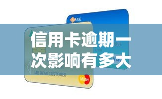 信用卡逾期一次影响有多大 信用卡逾期一次影响有多大
