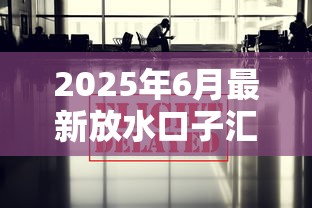 2025年6月最新放水口子汇总