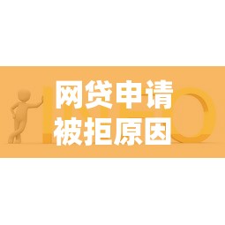 网贷申请被拒原因及解决攻略 网贷申请被拒原因及解决攻略