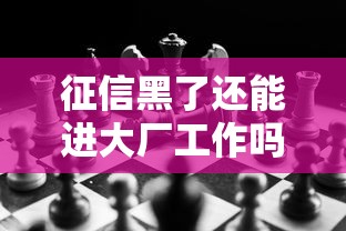 征信黑了还能进大厂工作吗