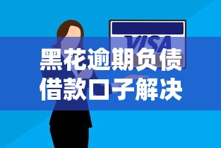 黑花逾期负债借款口子解决方案