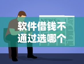 软件借钱不通过选哪个平台？8个简单的贷款平台推荐