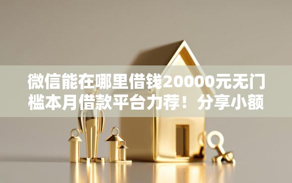 微信能在哪里借钱20000元无门槛本月借款平台力荐!分享小额网贷口子20000元无门槛借款 微信能在哪里借钱20000元无门槛本月借款平台力荐!分享小额网贷口子20000元无门槛借款