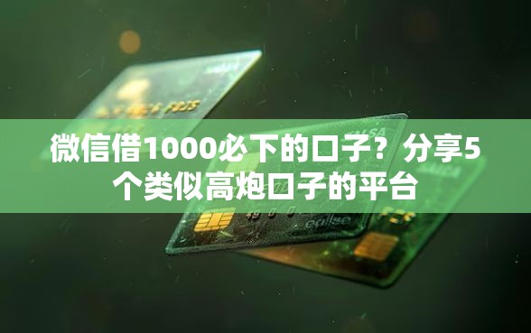 微信借1000必下的口子？分享5个类似高炮口子的平台