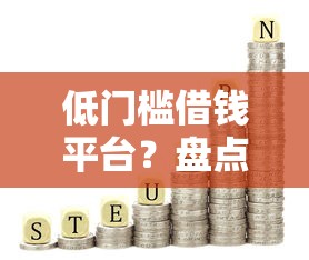 低门槛借钱平台?盘点5个利息低的网贷口子给你参考 低门槛借钱平台?盘点5个利息低的网贷口子给你参考