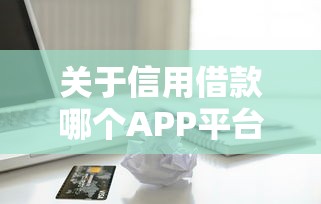 关于信用借款哪个APP平台容易通过，推荐6个网黑逾期下款软件给你