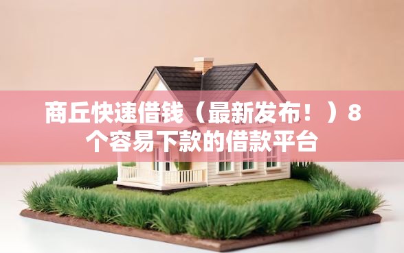 商丘快速借钱（最新发布！）8个容易下款的借款平台