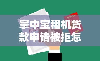 掌中宝租机贷款申请被拒怎么办有哪些？6个轻松贷10万的平台推荐给你