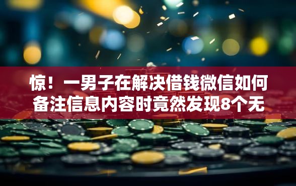 惊!一男子在解决借钱微信如何备注信息内容时竟然发现8个无视黑白征信的网贷,事后分享了出来 惊!一男子在解决借钱微信如何备注信息内容时竟然发现8个无视黑白征信的网贷,事后分享了出来