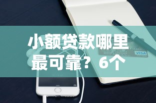 小额贷款哪里最可靠？6个支持下款到微信的平台借钱容易通过不看负债