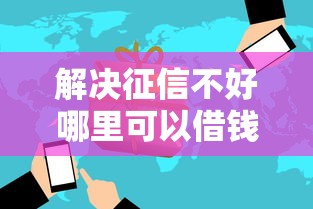 解决征信不好哪里可以借钱的5个手机上平台好借钱分享