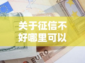 关于征信不好哪里可以借钱,推荐6个500借款口子给你 关于征信不好哪里可以借钱,推荐6个500借款口子给你