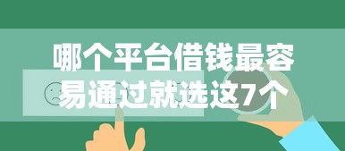 哪个平台借钱最容易通过就选这7个4000元能下款的网贷平台 哪个平台借钱最容易通过就选这7个4000元能下款的网贷平台