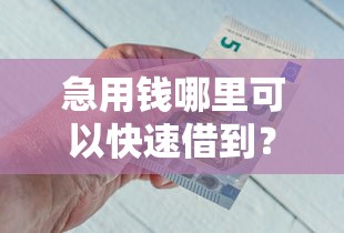 急用钱哪里可以快速借到？盘点最新8个小额借钱平台
