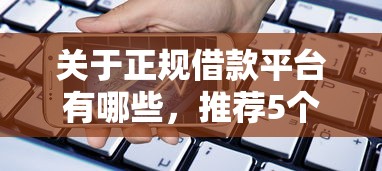 关于正规借款平台有哪些，推荐5个靠谱贷款平台给你