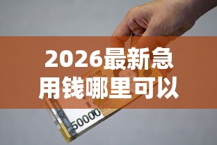 2026最新急用钱哪里可以快速借到(支持微信),5个贷款申请平台无私分享 2026最新急用钱哪里可以快速借到(支持微信),5个贷款申请平台无私分享