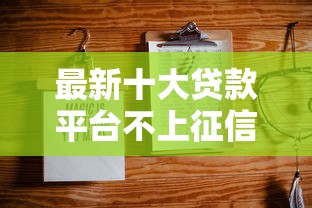 最新十大贷款平台不上征信，专治正规借款平台有哪些