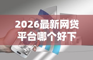 2026最新网贷平台哪个好下款（支持微信），5个黑户还能贷的口子无私分享