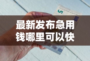 最新发布急用钱哪里可以快速借到，私人借钱8千元有这7个渠道