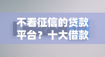 不看征信的贷款平台？十大借款平台好贷款啊推荐