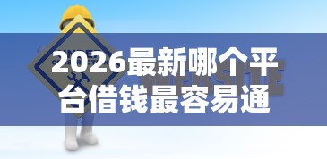 2026最新哪个平台借钱最容易通过（支持微信），6个免费贷款平台无私分享