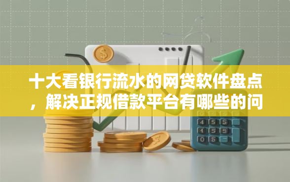 十大看银行流水的网贷软件盘点,解决正规借款平台有哪些的问题 十大看银行流水的网贷软件盘点,解决正规借款平台有哪些的问题