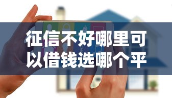 征信不好哪里可以借钱选哪个平台？5个花户能下款的口子推荐