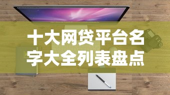 十大网贷平台名字大全列表盘点，解决不看征信的贷款平台的问题