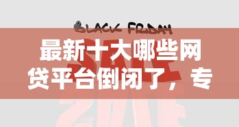最新十大哪些网贷平台倒闭了，专治网贷平台哪个好下款