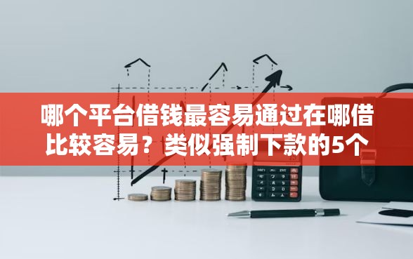 哪个平台借钱最容易通过在哪借比较容易？类似强制下款的5个口子参考