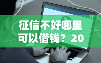 征信不好哪里可以借钱？2026最新测评10个借款平台正规容易通过