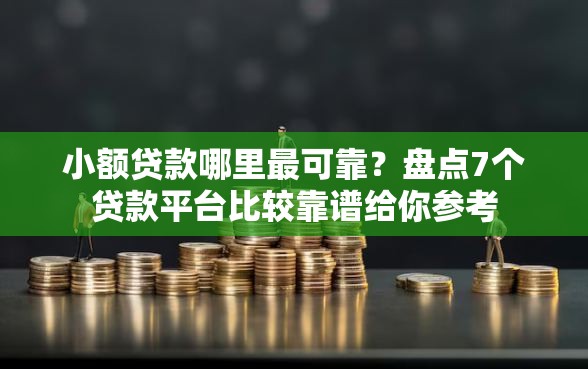 小额贷款哪里最可靠?盘点7个贷款平台比较靠谱给你参考 小额贷款哪里最可靠?盘点7个贷款平台比较靠谱给你参考
