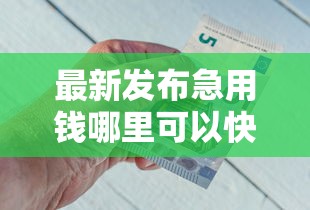 最新发布急用钱哪里可以快速借到，私人借钱2千元有这6个渠道