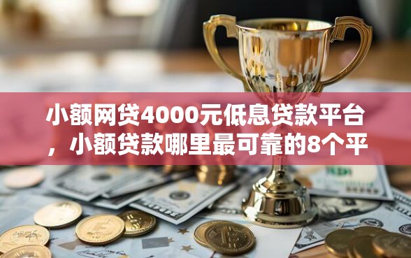小额网贷4000元低息贷款平台，小额贷款哪里最可靠的8个平台介绍
