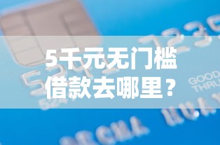 5千元无门槛借款去哪里？正规借款平台有哪些看这6个平台