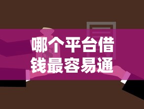 哪个平台借钱最容易通过拢共有哪些选择？10个2025年黑户借款必下口子详解