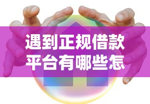 遇到正规借款平台有哪些怎么办？或可尝试这7个平安网贷平台